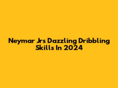 Neymar Jr's Dazzling Dribbling Skills In 2024