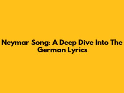 Neymar Song: A Deep Dive Into The German Lyrics
