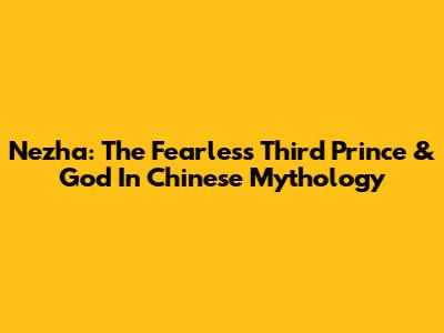 Nezha: The Fearless Third Prince & God In Chinese Mythology