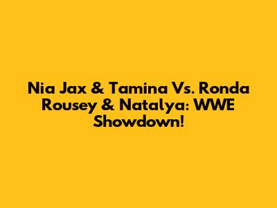 Nia Jax & Tamina Vs. Ronda Rousey & Natalya: WWE Showdown!