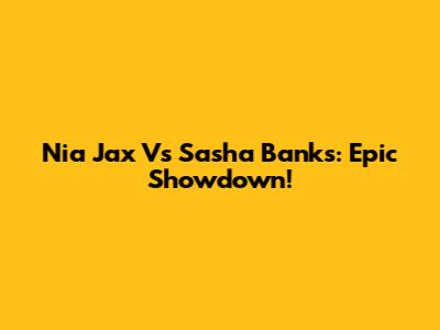 Nia Jax Vs Sasha Banks: Epic Showdown!