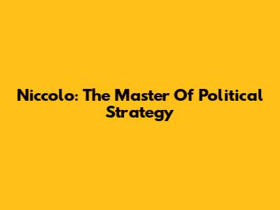 Niccolo: The Master Of Political Strategy