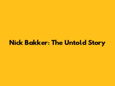 Nick Bakker: The Untold Story