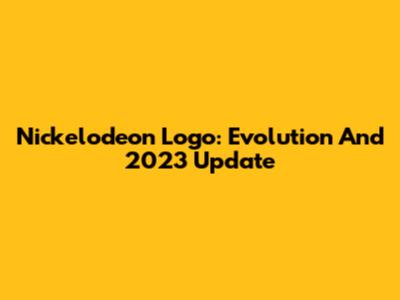 Nickelodeon Logo: Evolution And 2023 Update