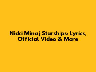 Nicki Minaj Starships: Lyrics, Official Video & More
