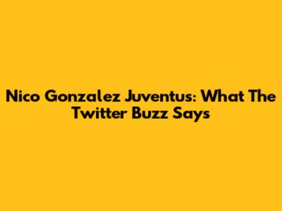 Nico Gonzalez Juventus: What The Twitter Buzz Says