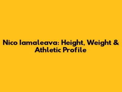 Nico Iamaleava: Height, Weight & Athletic Profile