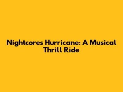 Nightcore's Hurricane: A Musical Thrill Ride