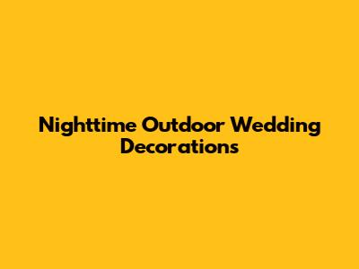 Nighttime Outdoor Wedding Decorations
