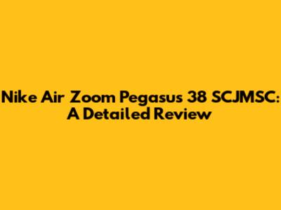 Nike Air Zoom Pegasus 38 SCJMSC: A Detailed Review