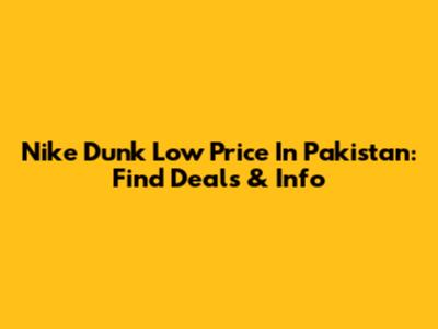 Nike Dunk Low Price In Pakistan: Find Deals & Info