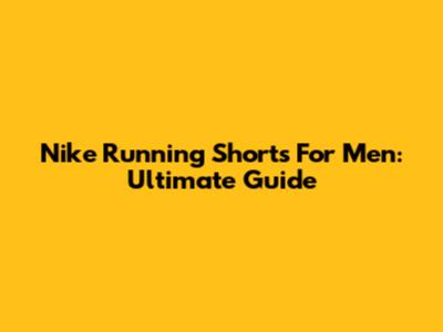 Nike Running Shorts For Men: Ultimate Guide