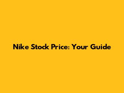 Nike Stock Price: Your Guide