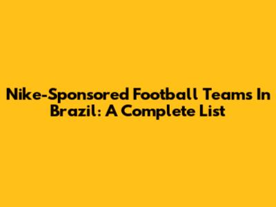 Nike-Sponsored Football Teams In Brazil: A Complete List