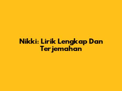 Nikki: Lirik Lengkap Dan Terjemahan