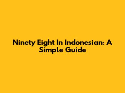 Ninety Eight In Indonesian: A Simple Guide