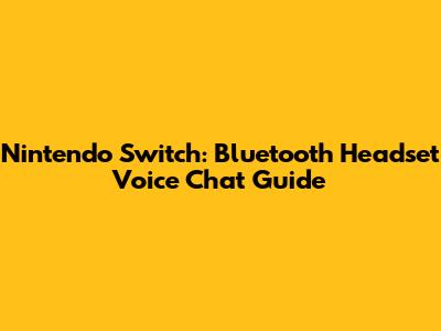 Nintendo Switch: Bluetooth Headset Voice Chat Guide