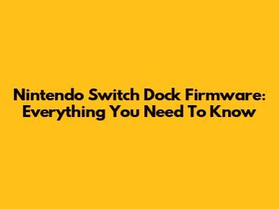 Nintendo Switch Dock Firmware: Everything You Need To Know