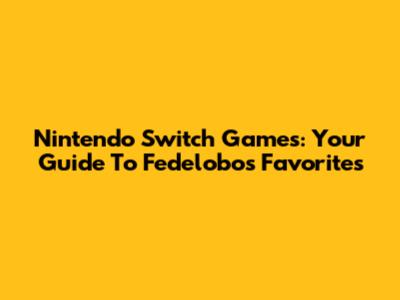 Nintendo Switch Games: Your Guide To Fedelobo's Favorites