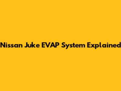 Nissan Juke EVAP System Explained