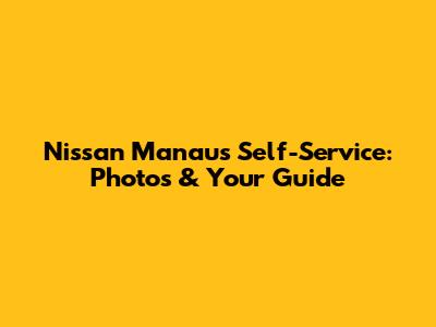 Nissan Manaus Self-Service: Photos & Your Guide