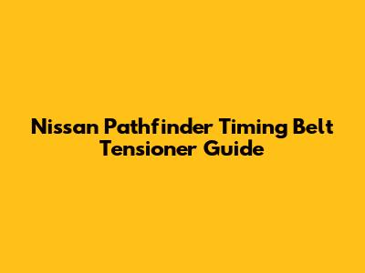 Nissan Pathfinder Timing Belt Tensioner Guide