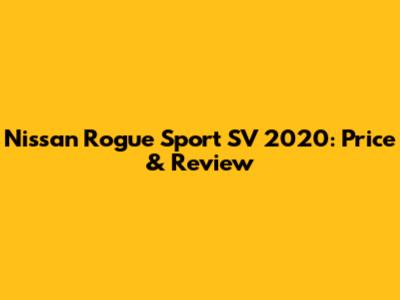 Nissan Rogue Sport SV 2020: Price & Review
