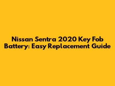 Nissan Sentra 2020 Key Fob Battery: Easy Replacement Guide