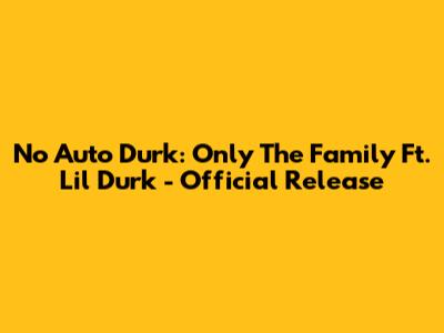 No Auto Durk: Only The Family Ft. Lil Durk - Official Release