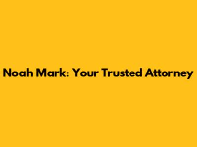 Noah Mark: Your Trusted Attorney