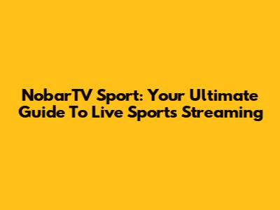 NobarTV Sport: Your Ultimate Guide To Live Sports Streaming