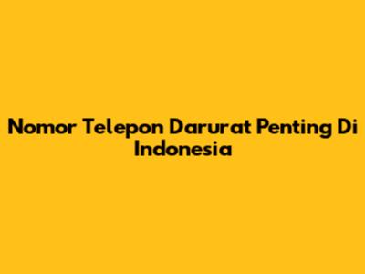 Nomor Telepon Darurat Penting Di Indonesia