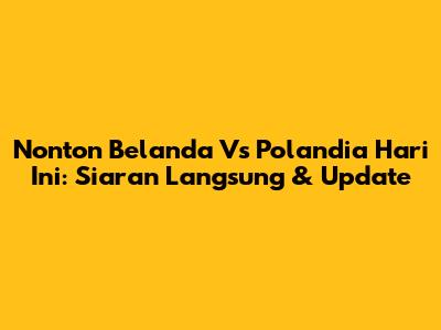 Nonton Belanda Vs Polandia Hari Ini: Siaran Langsung & Update