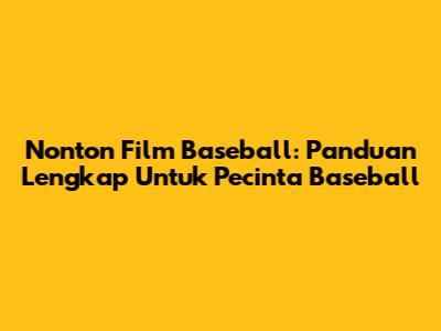 Nonton Film Baseball: Panduan Lengkap Untuk Pecinta Baseball