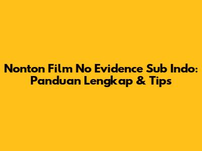 Nonton Film No Evidence Sub Indo: Panduan Lengkap & Tips