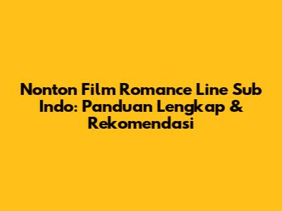Nonton Film Romance Line Sub Indo: Panduan Lengkap & Rekomendasi