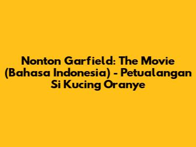 Nonton Garfield: The Movie (Bahasa Indonesia) - Petualangan Si Kucing Oranye