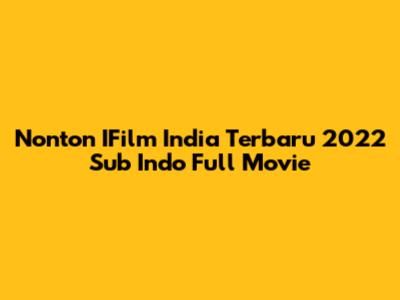 Nonton IFilm India Terbaru 2022 Sub Indo Full Movie
