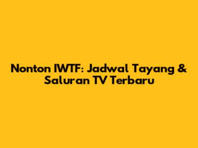 Nonton IWTF: Jadwal Tayang & Saluran TV Terbaru