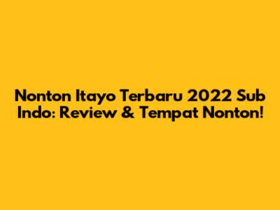 Nonton Itayo Terbaru 2022 Sub Indo: Review & Tempat Nonton!