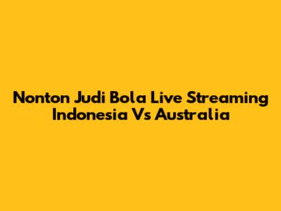 Nonton Judi Bola Live Streaming Indonesia Vs Australia