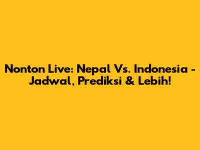 Nonton Live: Nepal Vs. Indonesia - Jadwal, Prediksi & Lebih!