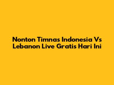 Nonton Timnas Indonesia Vs Lebanon Live Gratis Hari Ini