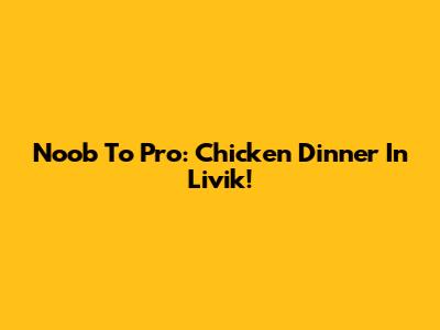 Noob To Pro: Chicken Dinner In Livik!