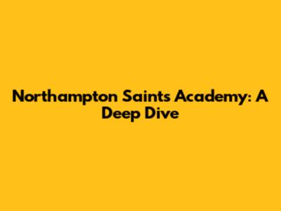 Northampton Saints Academy: A Deep Dive