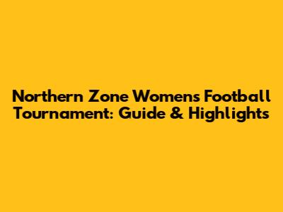 Northern Zone Women's Football Tournament: Guide & Highlights