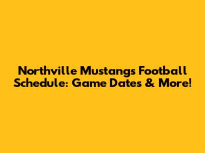 Northville Mustangs Football Schedule: Game Dates & More!