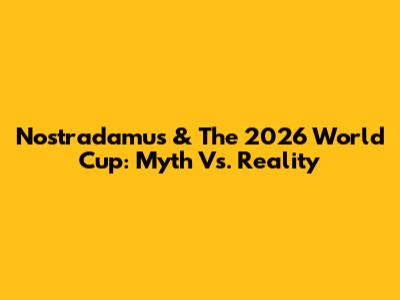 Nostradamus & The 2026 World Cup: Myth Vs. Reality