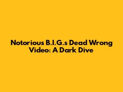 Notorious B.I.G.'s "Dead Wrong" Video: A Dark Dive