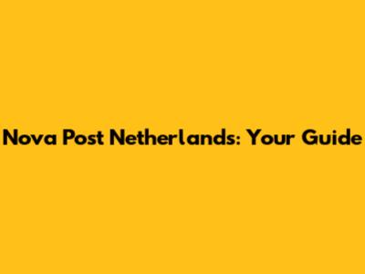 Nova Post Netherlands: Your Guide